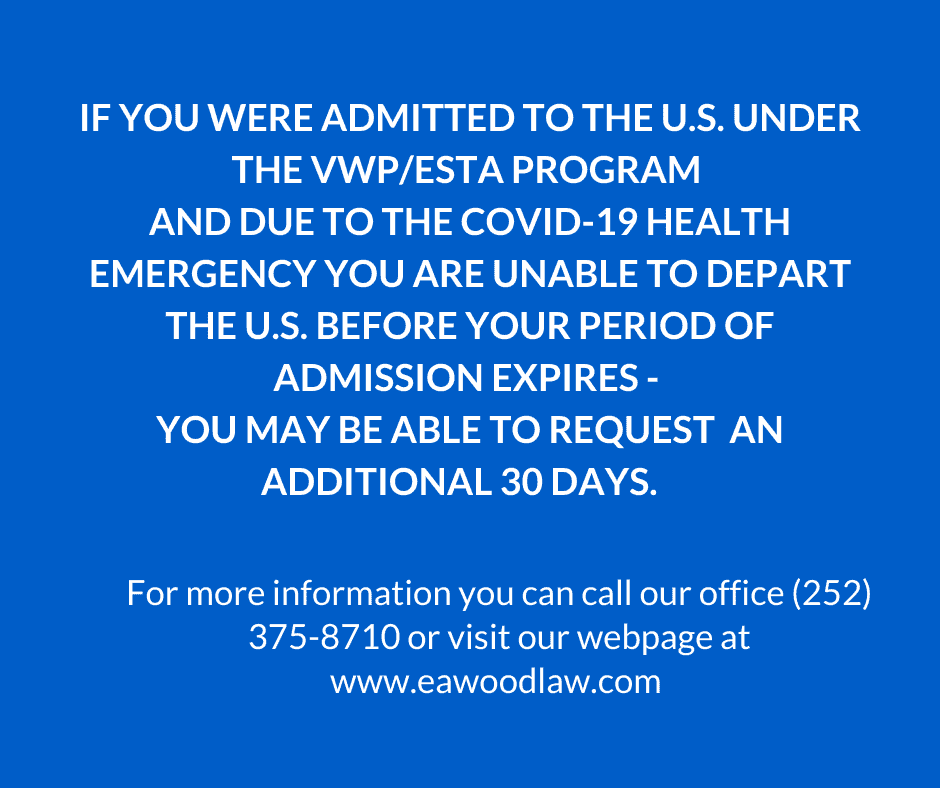 Poster that states: If you were admitted to the U.S. under the VWP/ESTA Program and due to the COVID-19 health emergency you are unable to depart the U.S. before your period of admission expires - you may be able to request an additional 30 days. For more information call E.A. Wood Law Firm.